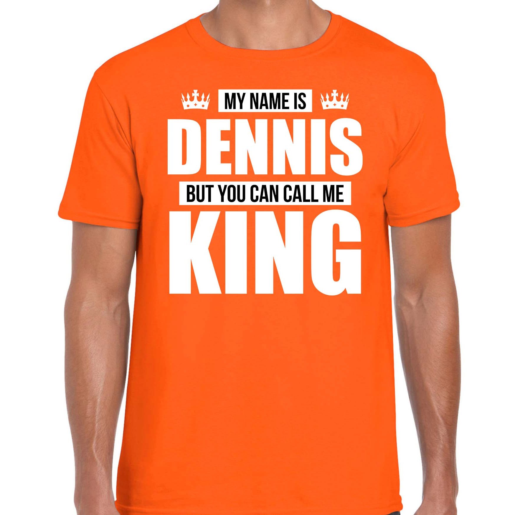 Naam cadeau t-shirt my name is Dennis but you can call me King oranje voor heren