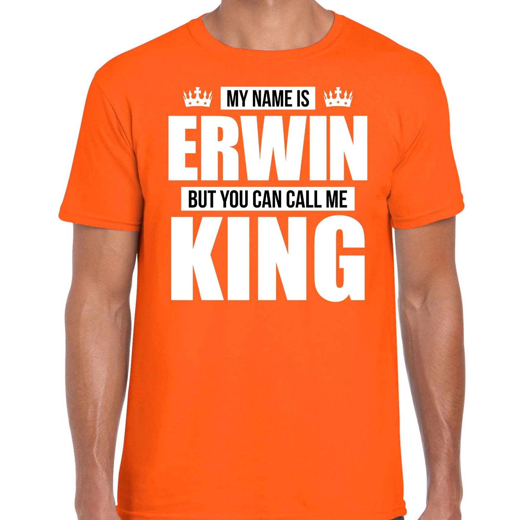 Naam cadeau t-shirt my name is Erwin but you can call me King oranje voor heren